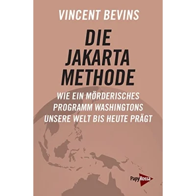 Abbildung von Die Jakarta Methode: Wie ein mörderisches Programm Washingtons unsere Welt bis heute prägt