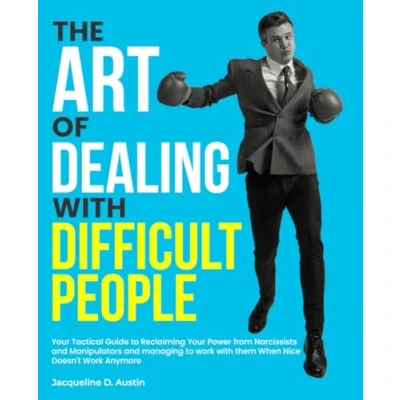 Abbildung von the Art of Dealing with Difficult People: Your Tactical Guide to Reclaiming Power from Narcissists and Manipulators managing Work them When Nice Doesn&#039;t Anymore