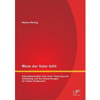 Abbildung von Wenn der Vater fehlt: Vaterabwesenheit nach einer Trennung und Scheidung ihre Auswirkungen im frühen Kindesalter