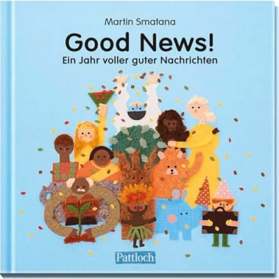 Abbildung von Good News!: Ein Jahr voller guter Nachrichten 52 positive Pressemeldungen mit fröhlichen bunten Bildern als Aufmunterung vom prämierten Trickfilmer Martin Smatana