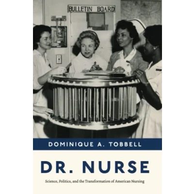 Abbildung von Dr. Nurse: Science, Politics, and the Transformation of American Nursing
