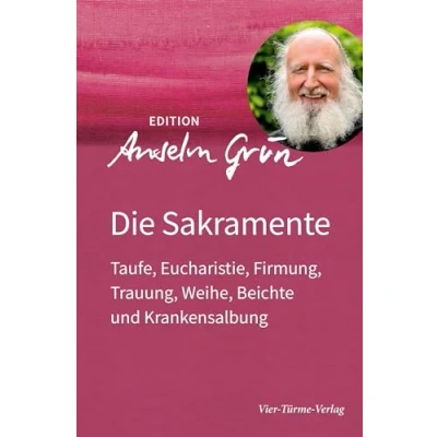 Abbildung von Die Sakramente: Taufe, Eucharistie, Firmung, Trauung, Weihe, Beichte und Krankensalbung (Edition Anselm Grün)