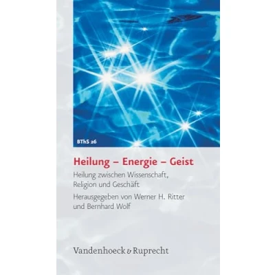 Abbildung von Heilung Energie Geist. &quot;Heilung&quot; zwischen Wissenschaft, Religion und Geschäft (Biblisch theologische Schwerpunkte, Band 26)