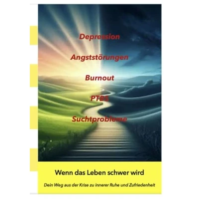 Abbildung von &quot;Wenn das Leben schwer wird&quot; Dein Weg aus der Krise zu innerer Ruhe und Zufriedenheit: Depression, Angststörungen, Burnout, PTBS, Suchtprobleme