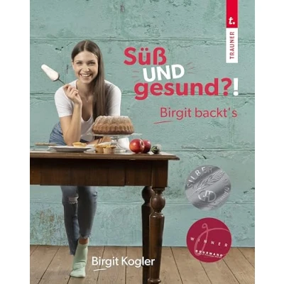 Abbildung von Süß und gesund?! Birgit backt’s gesundes Backen (fast) ohne Zucker &amp; Butter/Fett. Backbuch mit Gegenüberstellung von klassischen Rezepten gesünderen Varianten