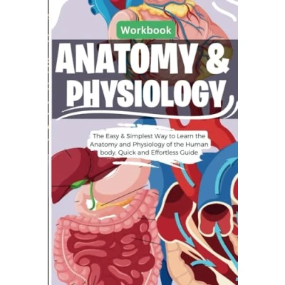 Abbildung von Anatomy &amp; Physiology: the Easy Simplest Way to Learn and Physiology of Human body, Quick Effortless Guide: Workbook