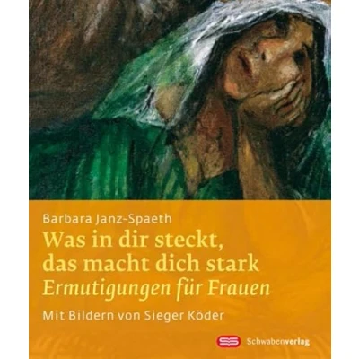 Abbildung von Was in dir steckt, das macht dich stark: Ermutigungen für Frauen (Sieger Köder Geschenkhefte)