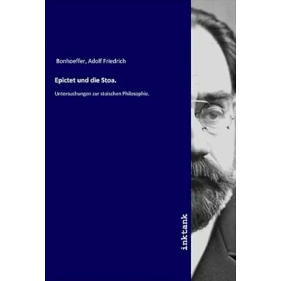 Abbildung von Epictet und die Stoa.: Untersuchungen zur stoischen Philosophie.
