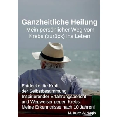 Abbildung von Ganzheitliche Heilung. Mein persönlicher Weg vom Krebs (zurück) ins Leben.: Entdecke die Kraft der Selbstbestimmung Inspirierender Erfahrungsbericht ... Krebs. Meine Erkenntnisse nach 10 Jahren!