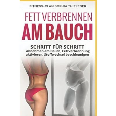 Abbildung von Fett verbrennen am Bauch: Schritt für abnehmen Bauch, Fettverbrennung aktivieren und Stoffwechsel beschleunigen inkl. 14 Tage Diät Plan die 5 besten effektivsten Bauchübungen