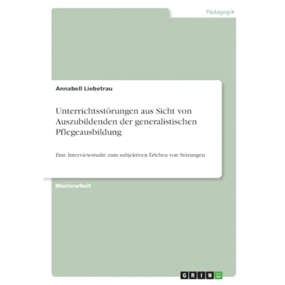 Abbildung von Unterrichtsstörungen aus Sicht von Auszubildenden der generalistischen Pflegeausbildung: Eine Interviewstudie zum subjektiven Erleben Störungen