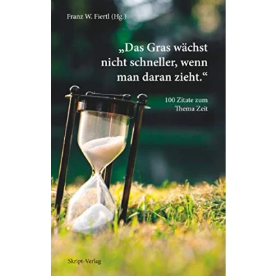 Abbildung von &quot;Das Gras wächst nicht schneller, wenn man daran zieht.&quot;: 100 Zitate zum Thema Zeit