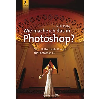 Abbildung von Wie mache ich das in Photoshop?: Scott Kelbys beste Rezepte für Photoshop CC