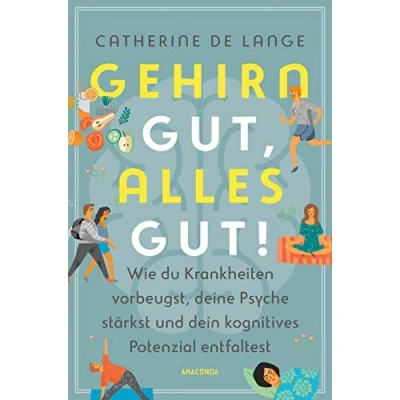 Abbildung von Gehirn gut, alles gut. Wie du Krankheiten vorbeugst, deine Psyche stärkst und dein kognitives Potenzial entfaltest: Weniger vergessen, positiv denken, Alzheimer Demenz vorbeugen