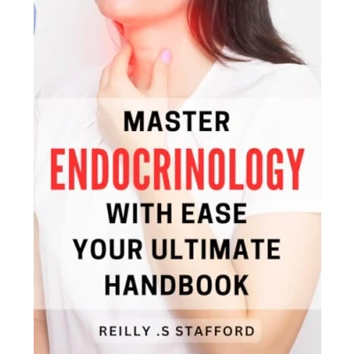 Abbildung von Master Endocrinology with Ease: Your Ultimate Handbook: Unlock the Secrets of Endocrinology: A Comprehensive Guide to Optimal Health