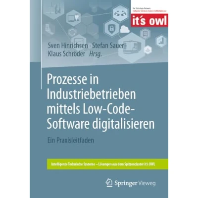 Abbildung von Prozesse in Industriebetrieben mittels Low Code Software digitalisieren: Ein Praxisleitfaden (Intelligente Technische Systeme Lösungen aus dem Spitzencluster it’s OWL)