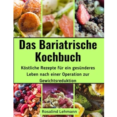 Abbildung von Das Bariatrische Kochbuch: Köstliche Rezepte für ein gesünderes Leben nach einer Operation zur Gewichtsreduktion
