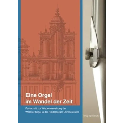 Abbildung von Eine Orgel im Wandel der Zeit: Festschrift zur Wiedereinweihung Walcker in Heidelberger Christuskirche