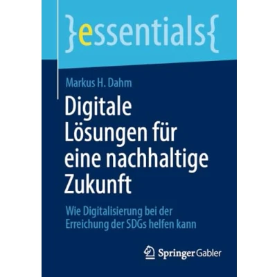 Abbildung von Digitale Lösungen für eine nachhaltige Zukunft: Wie Digitalisierung bei der Erreichung SDGs helfen kann (essentials)