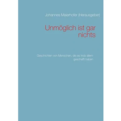Abbildung von Unmöglich ist gar nichts: Geschichten von Menschen, die es trotz allem geschafft haben