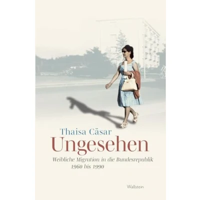 Abbildung von Ungesehen: Weibliche Migration in die Bundesrepublik 1960 bis 1990 (Stadt Zeit Geschichte)