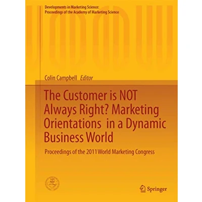 Abbildung von the Customer is NOT Always Right? Marketing Orientations in a Dynamic Business World: Proceedings of 2011 World Congress (Developments ... Academy Science)