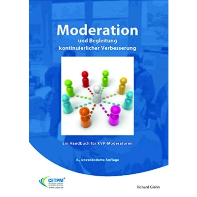 Abbildung von Moderation und Begleitung kontinuierlicher Verbesserung Ein Handbuch für KVP Moderatoren (Operational Excellence)