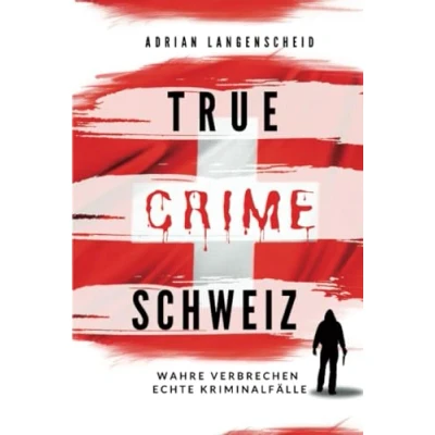 Abbildung von True Crime Schweiz: Wahre Verbrechen Echte Kriminalfälle (True International, Band 12)