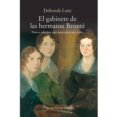 Abbildung von El gabinete de las hermanas Brontë : nueve objetos que marcaron sus vidas (El Ojo del Tiempo, Band 100)