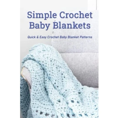 Abbildung von Simple Crochet Baby Blankets: Quick &amp; Easy Blanket Patterns: Beginner Friendly Pattern