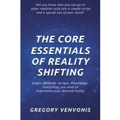 Abbildung von The Core Essentials of Reality Shifting: Expert Methods. Scripts. Knowledge. Everything you need to experience your desired reality.