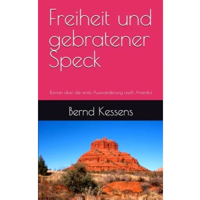 Abbildung von Freiheit und gebratener Speck: Roman über die erste Auswanderung nach Amerika