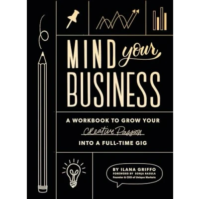 Abbildung von Mind Your Business: a Workbook to Grow Creative Passion Into Full time Gig