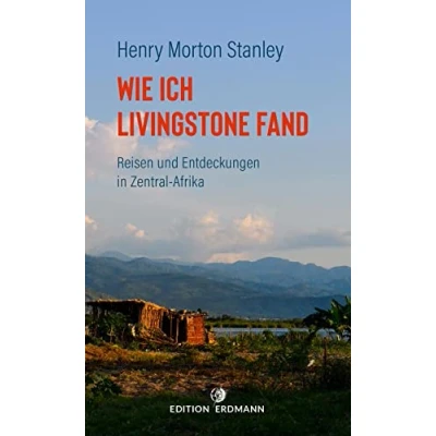 Abbildung von Wie ich Livingstone fand: Reisen und Entdeckungen in Zentral Afrika (DIE 100 BEDEUTENDSTEN ENTDECKER Das Original im Paperback)