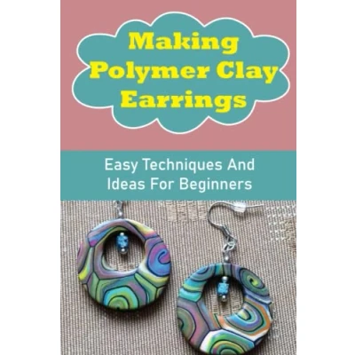 Abbildung von Making Polymer Clay Earrings: Easy Techniques And Ideas For Beginners