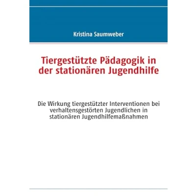 Abbildung von Tiergestützte Pädagogik in der stationären Jugendhilfe: Die Wirkung tiergestützter Interventionen bei verhaltensgestörten Jugendlichen Jugendhilfemaßnahmen