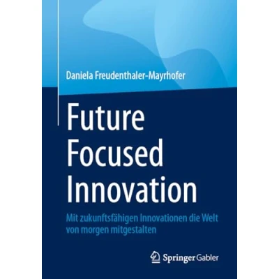 Abbildung von Future Focused Innovation: Mit zukunftsfähigen Innovationen die Welt von morgen mitgestalten