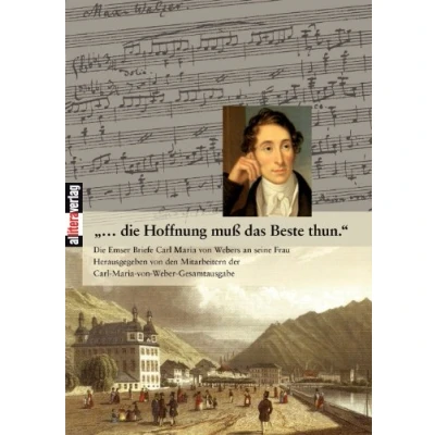 Abbildung von ...die Hoffnung muß das Beste thun: Die Emser Briefe Carl Maria von Webers an seine Frau