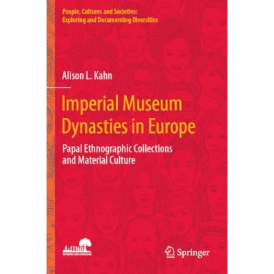 Abbildung von Imperial Museum Dynasties in Europe: Papal Ethnographic Collections and Material Culture (People, Cultures Societies: Exploring Documenting Diversities)