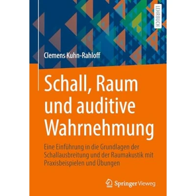 Abbildung von Schall, Raum und auditive Wahrnehmung: Eine Einführung in die Grundlagen der Schallausbreitung Raumakustik mit Praxisbeispielen Übungen