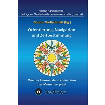 Abbildung von Orientierung, Navigation und Zeitbestimmung Wie der Himmel den Lebensraum des Menschen prägt: Proceedings Tagung Gesellschaft für ... zur Geschichte Naturwissenschaften)