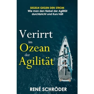 Abbildung von Verirrt im Ozean der Agilität: Segeln gegen den Strom Wie man Nebel Agilität durchbricht und Kurs hält (Im Labyrinth Produktentwicklung: ... marktführenden Produkten, Band 1)
