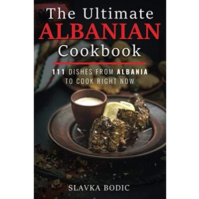 Abbildung von The Ultimate Albanian Cookbook: 111 Dishes From Albania To Cook Right Now (Balkan food, Band 9)