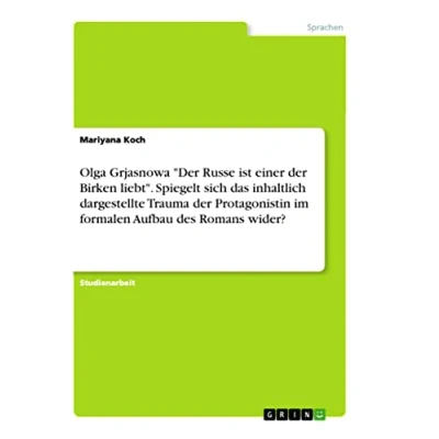 Abbildung von Olga Grjasnowa &quot;Der Russe ist einer der Birken liebt&quot;. Spiegelt sich das inhaltlich dargestellte Trauma Protagonistin im formalen Aufbau des Romans wider?