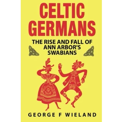 Abbildung von Celtic Germans: The Rise and Fall of Ann Arbor&#039;s Swabians