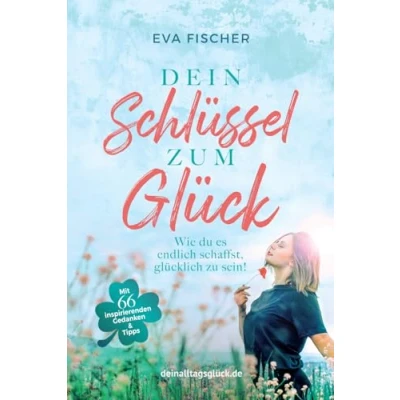 Abbildung von Dein Schlüssel zum Glück: Wie du es endlich schaffst, glücklich zu sein!