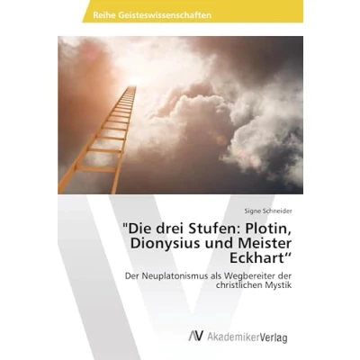 Abbildung von &quot;Die drei Stufen: Plotin, Dionysius und Meister Eckhart“: der Neuplatonismus als Wegbereiter christlichen Mystik