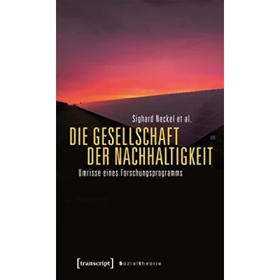Abbildung von Die Gesellschaft der Nachhaltigkeit: Umrisse eines Forschungsprogramms (Sozialtheorie)