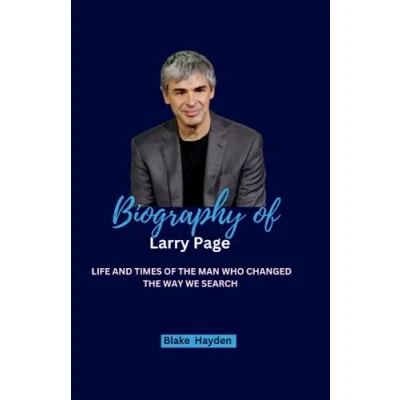 Abbildung von Biography of Larry Page: Life and Times the Man Who Changed Way We Search (Biographies Rich Famous People, Band 5)