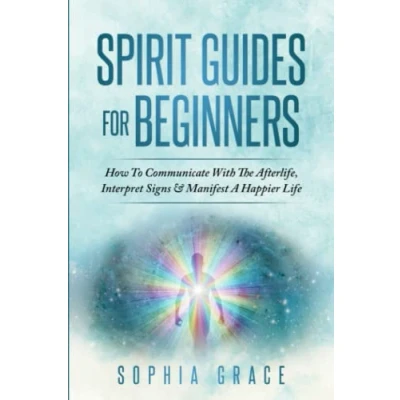 Abbildung von Spirit Guides For Beginners: How To Communicate With The Afterlife, Interpret Signs &amp; Manifest A Happier Life